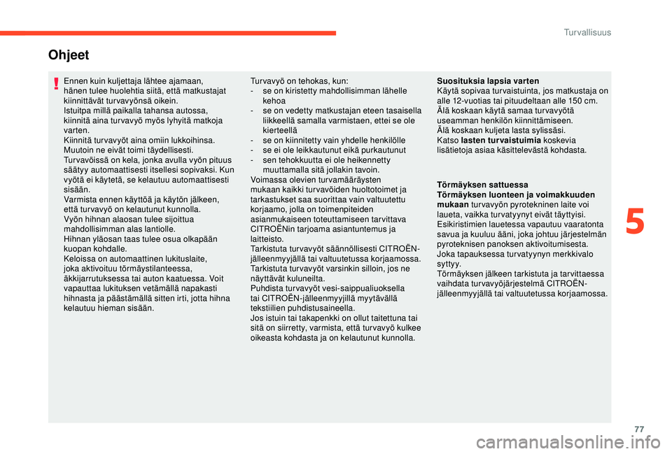 CITROEN C4 CACTUS 2019 Omistajan Käsikirjat (in Finnish) 77
Ohjeet
Ennen kuin kuljettaja lähtee ajamaan,
hänen tulee huolehtia siitä, että matkustajat
kiinnittävät turvavyönsä oikein.
Istuitpa millä paikalla tahansa autossa,
kiinnitä aina tur v CITROEN C4 CACTUS 2019 Omistajan Käsikirjat (in Finnish) 77
Ohjeet
Ennen kuin kuljettaja lähtee ajamaan,
hänen tulee huolehtia siitä, että matkustajat
kiinnittävät turvavyönsä oikein.
Istuitpa millä paikalla tahansa autossa,
kiinnitä aina tur v