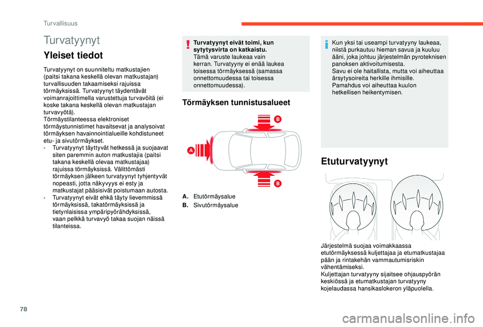 CITROEN C4 CACTUS 2019 Omistajan Käsikirjat (in Finnish) 78
Tu r v a t y y n y t
Yleiset tiedot
Turvatyynyt on suunniteltu matkustajien
(paitsi takana keskellä olevan matkustajan)
turvallisuuden takaamiseksi rajuissa
törmäyksissä. Turvatyynyt täyden CITROEN C4 CACTUS 2019 Omistajan Käsikirjat (in Finnish) 78
Tu r v a t y y n y t
Yleiset tiedot
Turvatyynyt on suunniteltu matkustajien
(paitsi takana keskellä olevan matkustajan)
turvallisuuden takaamiseksi rajuissa
törmäyksissä. Turvatyynyt täyden