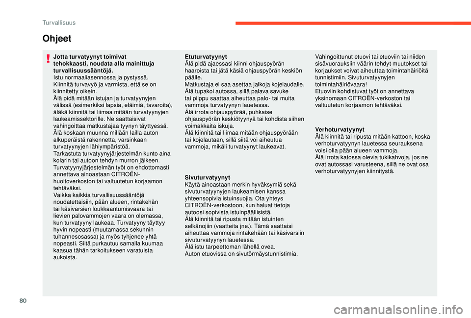 CITROEN C4 CACTUS 2019 Omistajan Käsikirjat (in Finnish) 80
Ohjeet
Jotta tur vatyynyt toimivat
tehokkaasti, noudata alla mainittuja
turvallisuussääntöjä.
Istu normaaliasennossa ja pystyssä.
Kiinnitä tur vavyö ja varmista, että se on
kiinnitetty o CITROEN C4 CACTUS 2019 Omistajan Käsikirjat (in Finnish) 80
Ohjeet
Jotta tur vatyynyt toimivat
tehokkaasti, noudata alla mainittuja
turvallisuussääntöjä.
Istu normaaliasennossa ja pystyssä.
Kiinnitä tur vavyö ja varmista, että se on
kiinnitetty o
