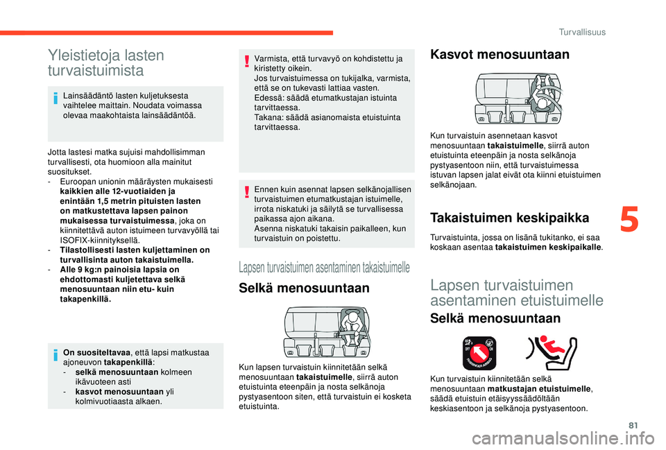 CITROEN C4 CACTUS 2019 Omistajan Käsikirjat (in Finnish) 81
Yleistietoja lasten
turvaistuimista
Lainsäädäntö lasten kuljetuksesta
vaihtelee maittain. Noudata voimassa
olevaa maakohtaista lainsäädäntöä.
Jotta lastesi matka sujuisi mahdollisimman CITROEN C4 CACTUS 2019 Omistajan Käsikirjat (in Finnish) 81
Yleistietoja lasten
turvaistuimista
Lainsäädäntö lasten kuljetuksesta
vaihtelee maittain. Noudata voimassa
olevaa maakohtaista lainsäädäntöä.
Jotta lastesi matka sujuisi mahdollisimman