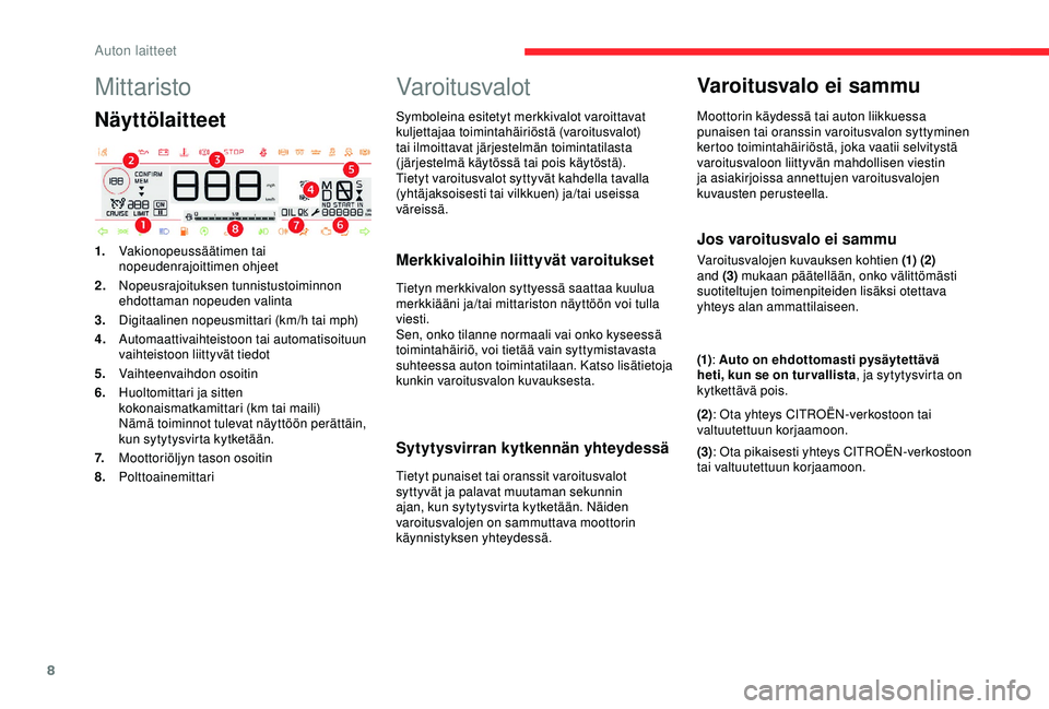 CITROEN C4 CACTUS 2019  Omistajan Käsikirjat (in Finnish) 8
Mittaristo
Näyttölaitteet
1.Vakionopeussäätimen tai 
nopeudenrajoittimen ohjeet
2. Nopeusrajoituksen tunnistustoiminnon 
ehdottaman nopeuden valinta
3. Digitaalinen nopeusmittari (km/h tai mph)
