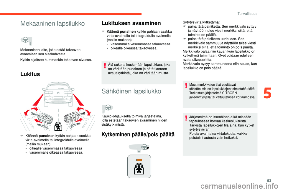 CITROEN C4 CACTUS 2019 Omistajan Käsikirjat (in Finnish) 93
Mekaaninen lapsilukko
LukitusLukituksen avaaminen
F Käännä
p unainen kytkin pohjaan saakka
virta-avaimella tai integroidulla avaimella
(mallin mukaan):
-
v
asemmalle vasemmassa takaovessa
- CITROEN C4 CACTUS 2019 Omistajan Käsikirjat (in Finnish) 93
Mekaaninen lapsilukko
LukitusLukituksen avaaminen
F Käännä
p unainen kytkin pohjaan saakka
virta-avaimella tai integroidulla avaimella
(mallin mukaan):
-
v
asemmalle vasemmassa takaovessa
-