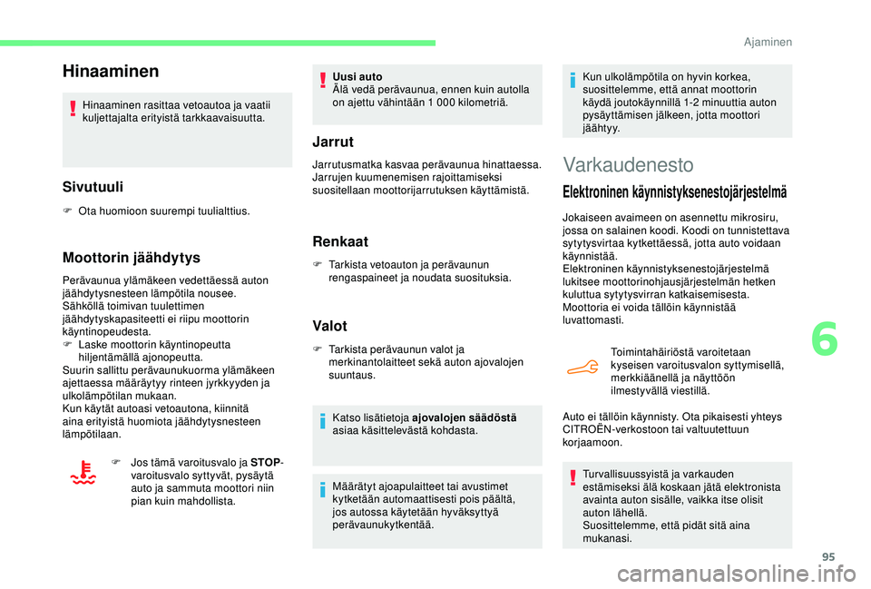 CITROEN C4 CACTUS 2019 Omistajan Käsikirjat (in Finnish) 95
Hinaaminen
Hinaaminen rasittaa vetoautoa ja vaatii
kuljettajalta erityistä tarkkaavaisuutta.
Sivutuuli
F Ota huomioon suurempi tuulialttius.
Moottorin jäähdytys
Perävaunua ylämäkeen vedettä CITROEN C4 CACTUS 2019 Omistajan Käsikirjat (in Finnish) 95
Hinaaminen
Hinaaminen rasittaa vetoautoa ja vaatii
kuljettajalta erityistä tarkkaavaisuutta.
Sivutuuli
F Ota huomioon suurempi tuulialttius.
Moottorin jäähdytys
Perävaunua ylämäkeen vedettä
