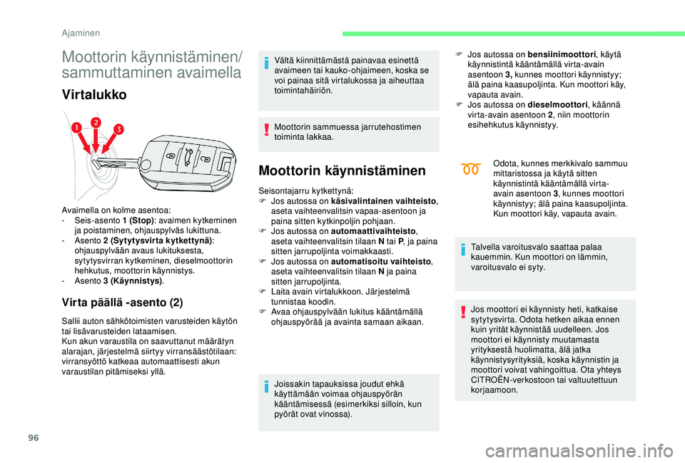CITROEN C4 CACTUS 2019 Omistajan Käsikirjat (in Finnish) 96
Moottorin käynnistäminen/
sammuttaminen avaimella
Virtalukko
Virta päällä -asento (2)
Sallii auton sähkötoimisten varusteiden käytön
tai lisävarusteiden lataamisen.
Kun akun varaustila o CITROEN C4 CACTUS 2019 Omistajan Käsikirjat (in Finnish) 96
Moottorin käynnistäminen/
sammuttaminen avaimella
Virtalukko
Virta päällä -asento (2)
Sallii auton sähkötoimisten varusteiden käytön
tai lisävarusteiden lataamisen.
Kun akun varaustila o