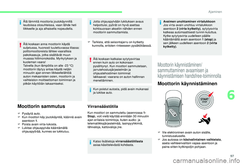 CITROEN C4 CACTUS 2019 Omistajan Käsikirjat (in Finnish) 97
Älä lämmitä moottoria joutokäynnillä
leudoissa olosuhteissa, vaan lähde heti
liikkeelle ja aja alhaisella nopeudella.
Älä koskaan anna moottorin käydä
suljetussa, huonosti tuulettuvas CITROEN C4 CACTUS 2019 Omistajan Käsikirjat (in Finnish) 97
Älä lämmitä moottoria joutokäynnillä
leudoissa olosuhteissa, vaan lähde heti
liikkeelle ja aja alhaisella nopeudella.
Älä koskaan anna moottorin käydä
suljetussa, huonosti tuulettuvas