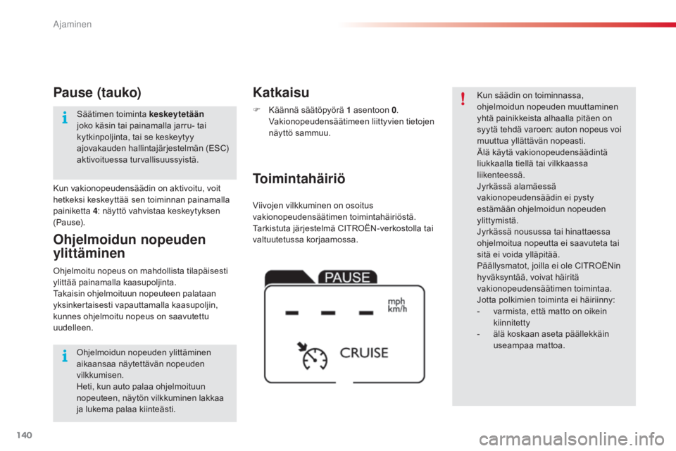 CITROEN C4 CACTUS 2018 Omistajan Käsikirjat (in Finnish) 140
C4-cactus_fi_Chap06_conduite_ed01-2016
Viivojen vilkkuminen on osoitus
vakionopeudensäätimen toimintahäiriöstä.
Tarkistuta järjestelmä CITROËN-verkostolla tai
valtuutetussa korjaamossa. CITROEN C4 CACTUS 2018 Omistajan Käsikirjat (in Finnish) 140
C4-cactus_fi_Chap06_conduite_ed01-2016
Viivojen vilkkuminen on osoitus
vakionopeudensäätimen toimintahäiriöstä.
Tarkistuta järjestelmä CITROËN-verkostolla tai
valtuutetussa korjaamossa.