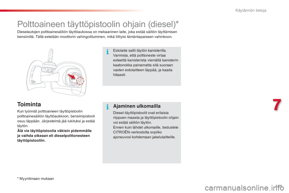 CITROEN C4 CACTUS 2018 Omistajan Käsikirjat (in Finnish) 155
C4-cactus_fi_Chap07_info-pratiques_ed01-2016
Polttoaineen täyttöpistoolin ohjain (diesel)*
To i m i n t a
Kun työnnät polttoaineen täyttöpistoolin
polttoainesäiliön täyttöaukkoon, bensi CITROEN C4 CACTUS 2018 Omistajan Käsikirjat (in Finnish) 155
C4-cactus_fi_Chap07_info-pratiques_ed01-2016
Polttoaineen täyttöpistoolin ohjain (diesel)*
To i m i n t a
Kun työnnät polttoaineen täyttöpistoolin
polttoainesäiliön täyttöaukkoon, bensi
