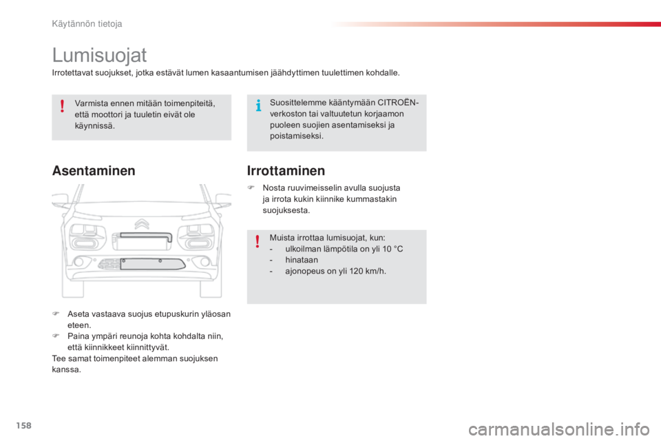 CITROEN C4 CACTUS 2018 Omistajan Käsikirjat (in Finnish) 158
C4-cactus_fi_Chap07_info-pratiques_ed01-2016
Lumisuojat
Irrotettavat suojukset, jotka estävät lumen kasaantumisen jäähdyttimen tuulettimen kohdalle.
F a
s
eta vastaava suojus etupuskurin yl CITROEN C4 CACTUS 2018 Omistajan Käsikirjat (in Finnish) 158
C4-cactus_fi_Chap07_info-pratiques_ed01-2016
Lumisuojat
Irrotettavat suojukset, jotka estävät lumen kasaantumisen jäähdyttimen tuulettimen kohdalle.
F a
s
eta vastaava suojus etupuskurin yl