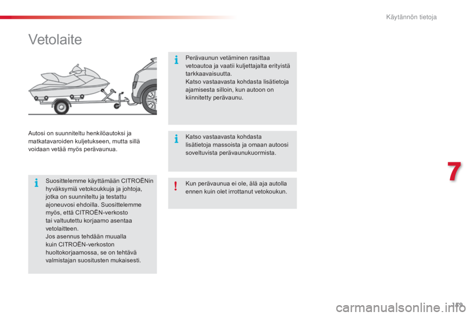 CITROEN C4 CACTUS 2018 Omistajan Käsikirjat (in Finnish) 159
C4-cactus_fi_Chap07_info-pratiques_ed01-2016
Kun perävaunua ei ole, älä aja autolla
ennen kuin olet irrottanut vetokoukun.
Vetolaite
Suosittelemme käyttämään CITROËNin
hyväksymiä vetok CITROEN C4 CACTUS 2018 Omistajan Käsikirjat (in Finnish) 159
C4-cactus_fi_Chap07_info-pratiques_ed01-2016
Kun perävaunua ei ole, älä aja autolla
ennen kuin olet irrottanut vetokoukun.
Vetolaite
Suosittelemme käyttämään CITROËNin
hyväksymiä vetok