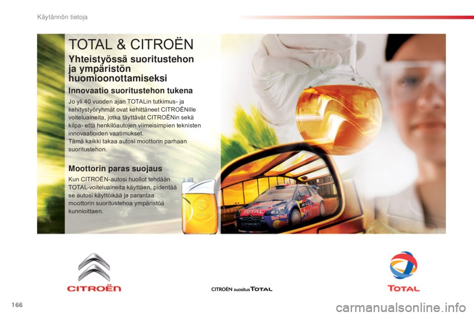 CITROEN C4 CACTUS 2018 Omistajan Käsikirjat (in Finnish) 166
C4-cactus_fi_Chap07_info-pratiques_ed01-2016
TOTaL & CITROËN
Yhteistyössä suoritustehon
ja ympäristön
huomioonottamiseksi
Innovaatio suoritustehon tukena
Jo yli 40 vuoden ajan TOTaL in tutk CITROEN C4 CACTUS 2018 Omistajan Käsikirjat (in Finnish) 166
C4-cactus_fi_Chap07_info-pratiques_ed01-2016
TOTaL & CITROËN
Yhteistyössä suoritustehon
ja ympäristön
huomioonottamiseksi
Innovaatio suoritustehon tukena
Jo yli 40 vuoden ajan TOTaL in tutk