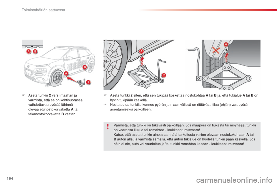 CITROEN C4 CACTUS 2018 Omistajan Käsikirjat (in Finnish) 194
C4-cactus_fi_Chap08_En-cas-de-panne_ed01-2016
F aseta tunkin 2 varsi maahan ja
varmista, että se on kohtisuorassa
vaihdettavaa pyörää lähinnä
olevaa etunostokorvaketta
A tai
takanost CITROEN C4 CACTUS 2018 Omistajan Käsikirjat (in Finnish) 194
C4-cactus_fi_Chap08_En-cas-de-panne_ed01-2016
F aseta tunkin 2 varsi maahan ja
varmista, että se on kohtisuorassa
vaihdettavaa pyörää lähinnä
olevaa etunostokorvaketta
A tai
takanost