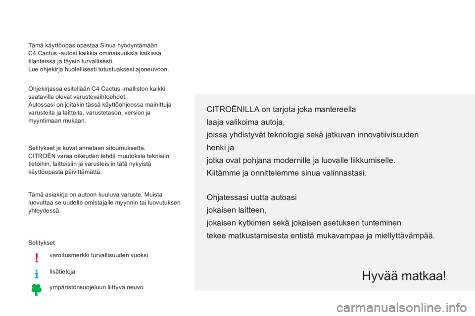 CITROEN C4 CACTUS 2018  Omistajan Käsikirjat (in Finnish) Selityksetvaroitusmerkki turvallisuuden vuoksi
lisätietoja
ympäristönsuojeluun liittyvä neuvo
CITROËNILLa o n tarjota joka mantereella 
laaja valikoima autoja,
joissa yhdistyvät teknologia sekä