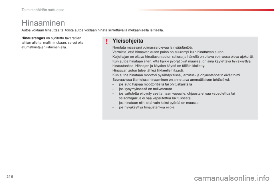 CITROEN C4 CACTUS 2018 Omistajan Käsikirjat (in Finnish) 216
C4-cactus_fi_Chap08_En-cas-de-panne_ed01-2016
Hinaaminen
Yleisohjeita
Noudata maassasi voimassa olevaa lainsäädäntöä.
Varmista, että hinaavan auton paino on suurempi kuin hinattavan auton.
K CITROEN C4 CACTUS 2018 Omistajan Käsikirjat (in Finnish) 216
C4-cactus_fi_Chap08_En-cas-de-panne_ed01-2016
Hinaaminen
Yleisohjeita
Noudata maassasi voimassa olevaa lainsäädäntöä.
Varmista, että hinaavan auton paino on suurempi kuin hinattavan auton.
K