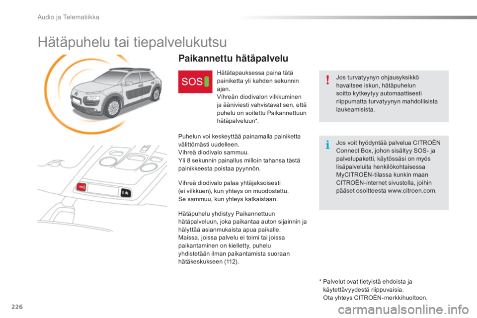 CITROEN C4 CACTUS 2018 Omistajan Käsikirjat (in Finnish) 226
C4-cactus_fi_Chap10a_BTa_ed01-2016
Hätäpuhelu tai tiepalvelukutsu
Jos turvatyynyn ohjausyksikkö
havaitsee iskun, hätäpuhelun
soitto kytkeytyy automaattisesti
riippumatta turvatyynyn mahdol CITROEN C4 CACTUS 2018 Omistajan Käsikirjat (in Finnish) 226
C4-cactus_fi_Chap10a_BTa_ed01-2016
Hätäpuhelu tai tiepalvelukutsu
Jos turvatyynyn ohjausyksikkö
havaitsee iskun, hätäpuhelun
soitto kytkeytyy automaattisesti
riippumatta turvatyynyn mahdol