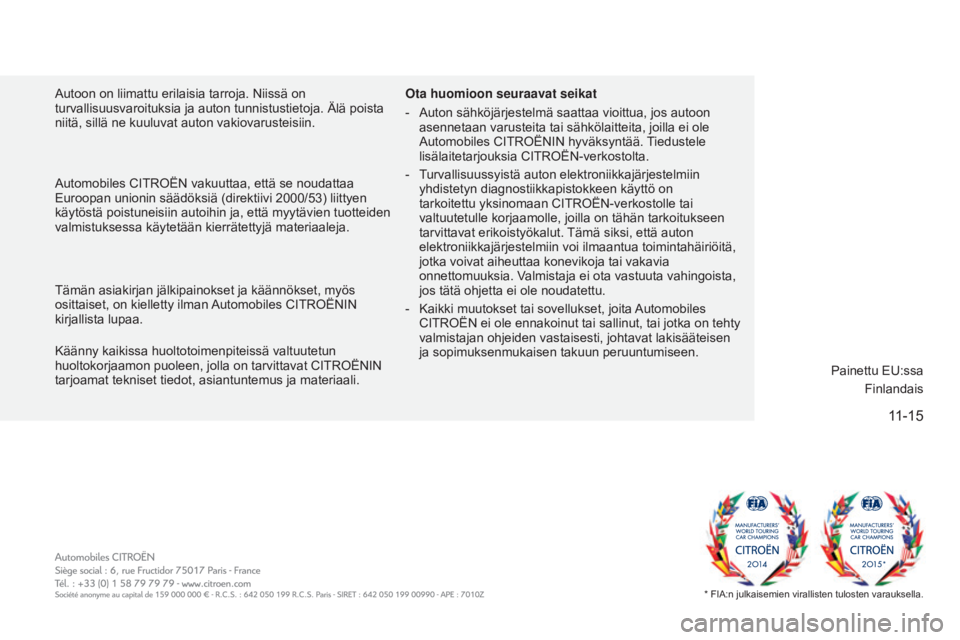 CITROEN C4 CACTUS 2018  Omistajan Käsikirjat (in Finnish) 11-15
C4-cactus_fi_Chap12_couv-fin_ed01-2016
autoon on liimattu erilaisia tarroja. Niissä on 
turvallisuusvaroituksia ja auton tunnistustietoja. Älä poista 
niitä, sillä ne kuuluvat auton vakiova