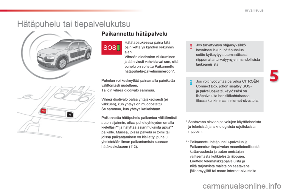CITROEN C4 CACTUS 2018  Omistajan Käsikirjat (in Finnish) 3
5
Turvallisuus
       Hätäpuhelu  tai  tiepalvelukutsu 
  Jos  turvatyynyn  ohjausyksikkö havaitsee iskun, hätäpuhelun soitto kytkeytyy automaattisesti riippumatta turvatyynyjen mahdollisista l