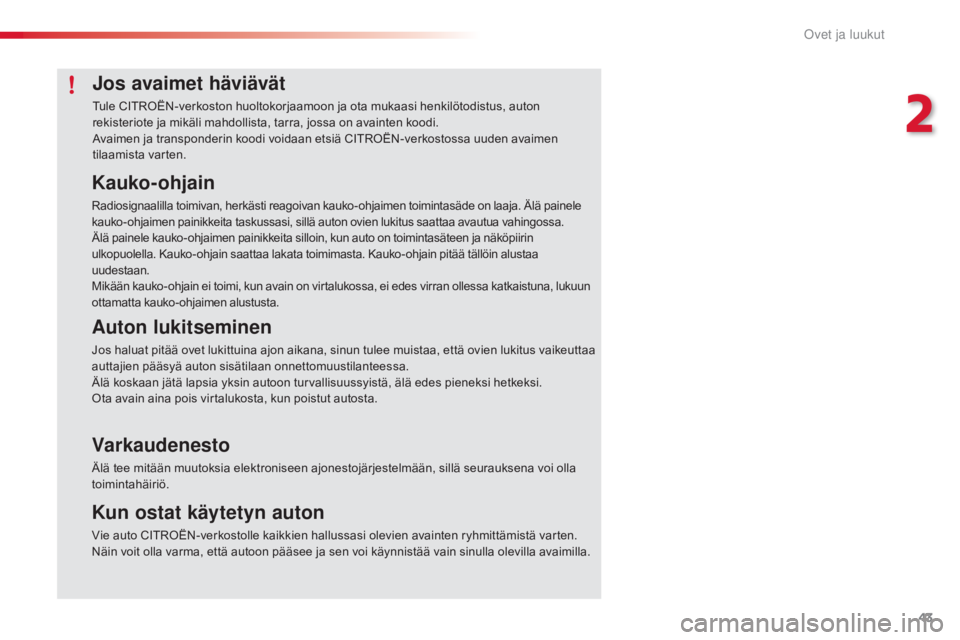 CITROEN C4 CACTUS 2018 Omistajan Käsikirjat (in Finnish) 43
C4-cactus_fi_Chap02_ouvertures_ed01-2016
Jos avaimet häviävät
Tule CITROËN-verkoston huoltokorjaamoon ja ota mukaasi henkilötodistus, auton
rekisteriote ja mikäli mahdollista, tarra, jossa o CITROEN C4 CACTUS 2018 Omistajan Käsikirjat (in Finnish) 43
C4-cactus_fi_Chap02_ouvertures_ed01-2016
Jos avaimet häviävät
Tule CITROËN-verkoston huoltokorjaamoon ja ota mukaasi henkilötodistus, auton
rekisteriote ja mikäli mahdollista, tarra, jossa o