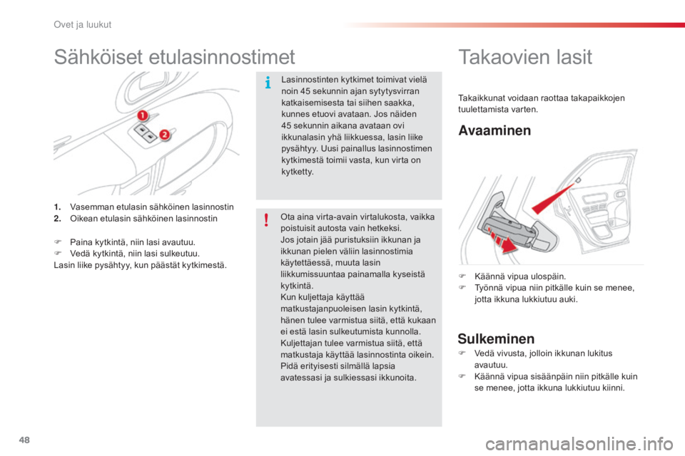 CITROEN C4 CACTUS 2018 Omistajan Käsikirjat (in Finnish) 48
C4-cactus_fi_Chap02_ouvertures_ed01-2016
Sähköiset etulasinnostimet
Lasinnostinten kytkimet toimivat vielä
noin 45 sekunnin ajan sytytysvirran
katkaisemisesta tai siihen saakka,
kunnes etuov CITROEN C4 CACTUS 2018 Omistajan Käsikirjat (in Finnish) 48
C4-cactus_fi_Chap02_ouvertures_ed01-2016
Sähköiset etulasinnostimet
Lasinnostinten kytkimet toimivat vielä
noin 45 sekunnin ajan sytytysvirran
katkaisemisesta tai siihen saakka,
kunnes etuov