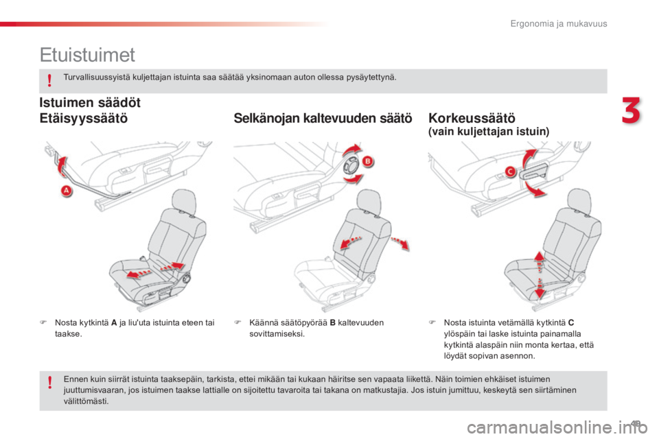 CITROEN C4 CACTUS 2018 Omistajan Käsikirjat (in Finnish) 49
C4-cactus_fi_Chap03_Ergonomie-et-confort_ed01-2016
Etuistuimet
F Nosta kytkintä A ja liu'uta istuinta eteen tai taakse. F
N osta istuinta vetämällä kytkintä C
ylöspäin tai laske istuin CITROEN C4 CACTUS 2018 Omistajan Käsikirjat (in Finnish) 49
C4-cactus_fi_Chap03_Ergonomie-et-confort_ed01-2016
Etuistuimet
F Nosta kytkintä A ja liu'uta istuinta eteen tai taakse. F
N osta istuinta vetämällä kytkintä C
ylöspäin tai laske istuin
