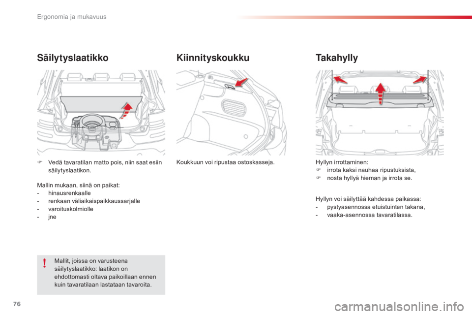 CITROEN C4 CACTUS 2018  Omistajan Käsikirjat (in Finnish) 76
C4-cactus_fi_Chap03_Ergonomie-et-confort_ed01-2016
Hyllyn irrottaminen:
F i rrota kaksi nauhaa ripustuksista,
F
 
n
 osta hyllyä hieman ja irrota se.
Takahylly
Hyllyn voi säilyttää kahdessa pai