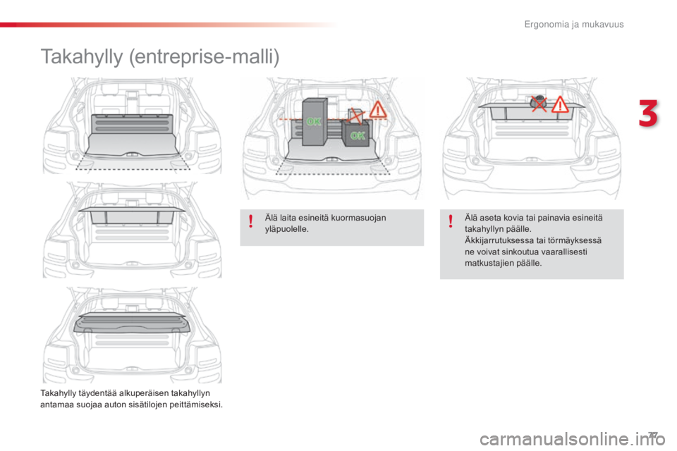 CITROEN C4 CACTUS 2018  Omistajan Käsikirjat (in Finnish) 77
C4-cactus_fi_Chap03_Ergonomie-et-confort_ed01-2016
Takahylly (entreprise-malli)
Takahylly täydentää alkuperäisen takahyllyn 
antamaa suojaa auton sisätilojen peittämiseksi.Älä laita esineit