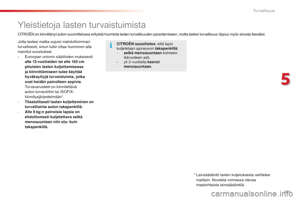 CITROEN C4 CACTUS 2016 Omistajan Käsikirjat (in Finnish) 101
C4-cactus_fi_Chap05_securite_ed01-2015
Yleistietoja lasten turvaistuimista
CITROËN suosittelee , että lapsi
kuljetetaan ajoneuvon takapenkillä :
-
s
elkä menosuuntaan kolmeen
ikävuoteen CITROEN C4 CACTUS 2016 Omistajan Käsikirjat (in Finnish) 101
C4-cactus_fi_Chap05_securite_ed01-2015
Yleistietoja lasten turvaistuimista
CITROËN suosittelee , että lapsi
kuljetetaan ajoneuvon takapenkillä :
-
s
elkä menosuuntaan kolmeen
ikävuoteen