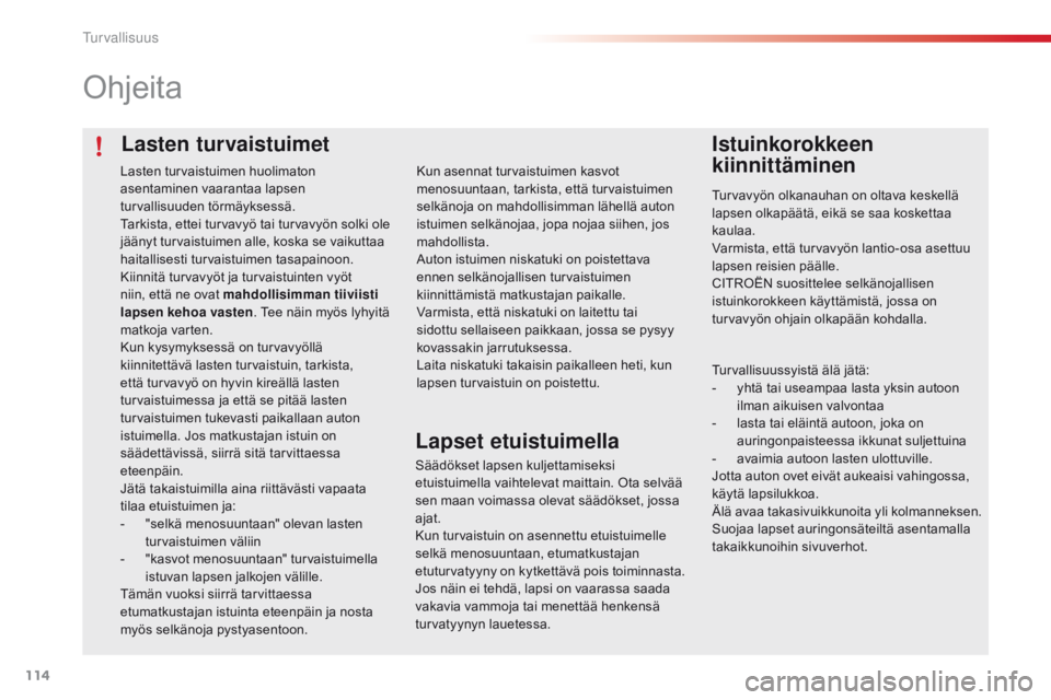 CITROEN C4 CACTUS 2016 Omistajan Käsikirjat (in Finnish) 114
C4-cactus_fi_Chap05_securite_ed01-2015
Lasten turvaistuimet
Ohjeita
Istuinkorokkeen
kiinnittäminen
Turvavyön olkanauhan on oltava keskellä
lapsen olkapäätä, eikä se saa koskettaa
kaulaa. CITROEN C4 CACTUS 2016 Omistajan Käsikirjat (in Finnish) 114
C4-cactus_fi_Chap05_securite_ed01-2015
Lasten turvaistuimet
Ohjeita
Istuinkorokkeen
kiinnittäminen
Turvavyön olkanauhan on oltava keskellä
lapsen olkapäätä, eikä se saa koskettaa
kaulaa.