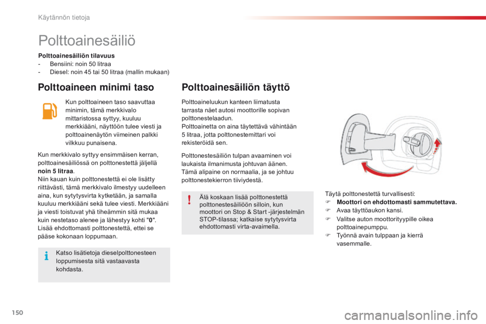 CITROEN C4 CACTUS 2016 Omistajan Käsikirjat (in Finnish) 150
C4-cactus_fi_Chap07_info-pratiques_ed01-2015
Polttoainesäiliö
Polttoainesäiliön tilavuus
- B ensiini: noin 50 litraa
-
D
iesel: noin 45 tai 50 litraa (mallin mukaan)
Polttoaineen minimi tas CITROEN C4 CACTUS 2016 Omistajan Käsikirjat (in Finnish) 150
C4-cactus_fi_Chap07_info-pratiques_ed01-2015
Polttoainesäiliö
Polttoainesäiliön tilavuus
- B ensiini: noin 50 litraa
-
D
iesel: noin 45 tai 50 litraa (mallin mukaan)
Polttoaineen minimi tas