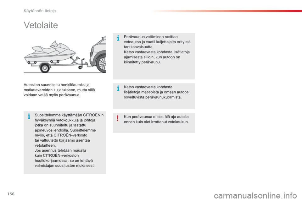 CITROEN C4 CACTUS 2016 Omistajan Käsikirjat (in Finnish) 156
C4-cactus_fi_Chap07_info-pratiques_ed01-2015
Kun perävaunua ei ole, älä aja autolla
ennen kuin olet irrottanut vetokoukun.
Vetolaite
Suosittelemme käyttämään CITROËNin
hyväksymiä vetok CITROEN C4 CACTUS 2016 Omistajan Käsikirjat (in Finnish) 156
C4-cactus_fi_Chap07_info-pratiques_ed01-2015
Kun perävaunua ei ole, älä aja autolla
ennen kuin olet irrottanut vetokoukun.
Vetolaite
Suosittelemme käyttämään CITROËNin
hyväksymiä vetok