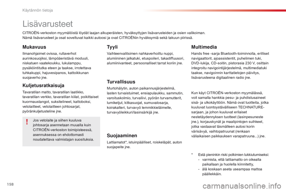 CITROEN C4 CACTUS 2016 Omistajan Käsikirjat (in Finnish) 158
C4-cactus_fi_Chap07_info-pratiques_ed01-2015
Lisävarusteet
CITROËN-verkoston myymälöistä löydät laajan alkuperäisten, hyväksyttyjen lisävarusteiden ja osien valikoiman.
Nämä lisävarus CITROEN C4 CACTUS 2016 Omistajan Käsikirjat (in Finnish) 158
C4-cactus_fi_Chap07_info-pratiques_ed01-2015
Lisävarusteet
CITROËN-verkoston myymälöistä löydät laajan alkuperäisten, hyväksyttyjen lisävarusteiden ja osien valikoiman.
Nämä lisävarus