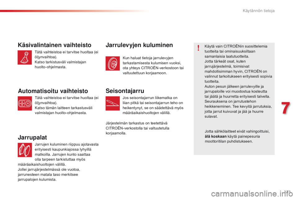 CITROEN C4 CACTUS 2016 Omistajan Käsikirjat (in Finnish) 171
C4-cactus_fi_Chap07_info-pratiques_ed01-2015
Jarrujen kuluminen riippuu ajotavasta
erityisesti kaupunkiajossa lyhyillä
matkoilla. Jarrujen kunto saattaa
olla tarpeen tarkistuttaa myös
Jarrup CITROEN C4 CACTUS 2016 Omistajan Käsikirjat (in Finnish) 171
C4-cactus_fi_Chap07_info-pratiques_ed01-2015
Jarrujen kuluminen riippuu ajotavasta
erityisesti kaupunkiajossa lyhyillä
matkoilla. Jarrujen kunto saattaa
olla tarpeen tarkistuttaa myös
Jarrup