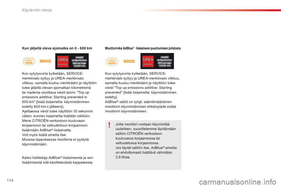 CITROEN C4 CACTUS 2016 Omistajan Käsikirjat (in Finnish) 174
C4-cactus_fi_Chap07_info-pratiques_ed01-2015
Kun jäljellä oleva ajomatka on 0 - 600 kmMoottorivika AdBlue® -lisäaineen puuttumisen johdosta
Jotta moottori voidaan käynnistää
uudelleen, suo CITROEN C4 CACTUS 2016 Omistajan Käsikirjat (in Finnish) 174
C4-cactus_fi_Chap07_info-pratiques_ed01-2015
Kun jäljellä oleva ajomatka on 0 - 600 kmMoottorivika AdBlue® -lisäaineen puuttumisen johdosta
Jotta moottori voidaan käynnistää
uudelleen, suo