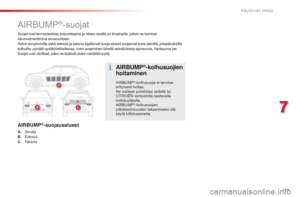 CITROEN C4 CACTUS 2016 Omistajan Käsikirjat (in Finnish) 179
C4-cactus_fi_Chap07_info-pratiques_ed01-2015
Suojat ovat termoplastista polyuretaania ja niiden sisällä on ilmakuplia, jolloin ne toimivat
iskunvaimentimina sivusuuntaan.
au
ton sivupinnoilla s CITROEN C4 CACTUS 2016 Omistajan Käsikirjat (in Finnish) 179
C4-cactus_fi_Chap07_info-pratiques_ed01-2015
Suojat ovat termoplastista polyuretaania ja niiden sisällä on ilmakuplia, jolloin ne toimivat
iskunvaimentimina sivusuuntaan.
au
ton sivupinnoilla s