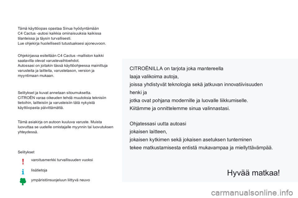 CITROEN C4 CACTUS 2016  Omistajan Käsikirjat (in Finnish) Selityksetvaroitusmerkki turvallisuuden vuoksi
lisätietoja
ympäristönsuojeluun liittyvä neuvo
CITROËNILLa o n tarjota joka mantereella 
laaja valikoima autoja,
joissa yhdistyvät teknologia sekä