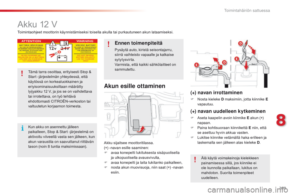 CITROEN C4 CACTUS 2016 Omistajan Käsikirjat (in Finnish) 209
C4-cactus_fi_Chap08_En-cas-de-panne_ed01-2015
akku 12 V
akku sijaitsee moottoritilassa.
(+) -navan esille saaminen:
F
a
vaa konepelti lukituksesta sisäpuolisella
ja ulkopuolisella avausvivul CITROEN C4 CACTUS 2016 Omistajan Käsikirjat (in Finnish) 209
C4-cactus_fi_Chap08_En-cas-de-panne_ed01-2015
akku 12 V
akku sijaitsee moottoritilassa.
(+) -navan esille saaminen:
F
a
vaa konepelti lukituksesta sisäpuolisella
ja ulkopuolisella avausvivul
