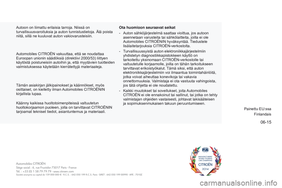 CITROEN C4 CACTUS 2016 Omistajan Käsikirjat (in Finnish) 06-15
C4-cactus_fi_Chap12_couv-fin_ed01-2015
autoon on liimattu erilaisia tarroja. Niissä on
turvallisuusvaroituksia ja auton tunnistustietoja. Älä poista
niitä, sillä ne kuuluvat auton vakiova CITROEN C4 CACTUS 2016 Omistajan Käsikirjat (in Finnish) 06-15
C4-cactus_fi_Chap12_couv-fin_ed01-2015
autoon on liimattu erilaisia tarroja. Niissä on
turvallisuusvaroituksia ja auton tunnistustietoja. Älä poista
niitä, sillä ne kuuluvat auton vakiova