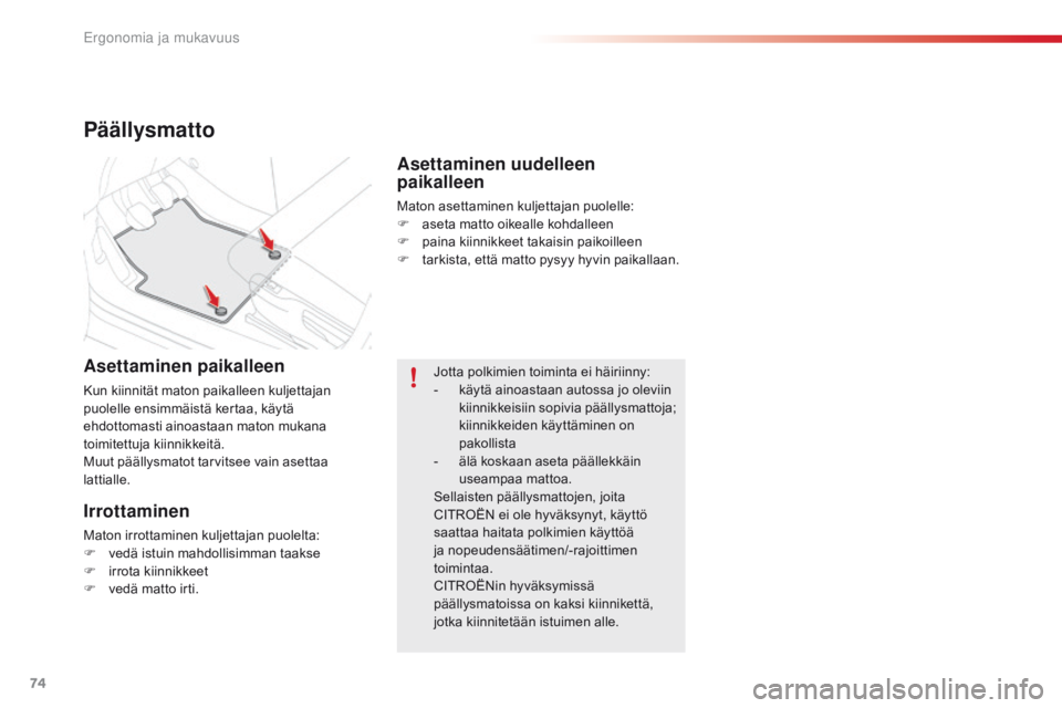 CITROEN C4 CACTUS 2016  Omistajan Käsikirjat (in Finnish) 74
C4-cactus_fi_Chap03_Ergonomie-et-confort_ed01-2015
Päällysmatto
Asettaminen paikalleen
Kun kiinnität maton paikalleen kuljettajan 
puolelle ensimmäistä kertaa, käytä 
ehdottomasti ainoastaan