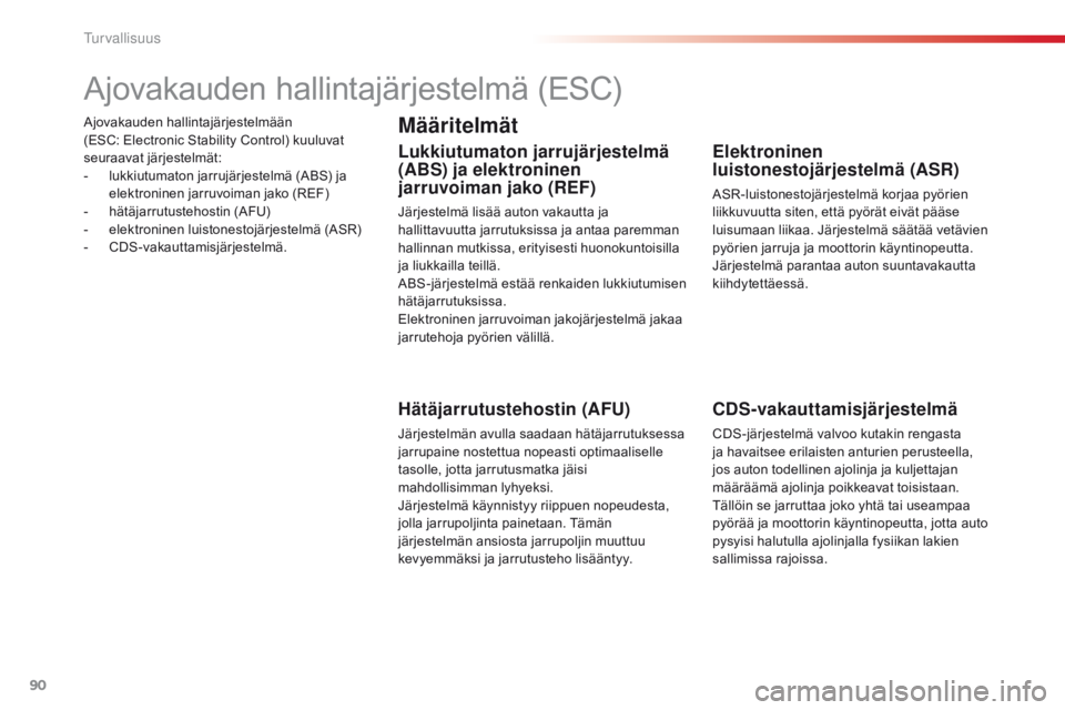 CITROEN C4 CACTUS 2016  Omistajan Käsikirjat (in Finnish) 90
C4-cactus_fi_Chap05_securite_ed01-2015
ajovakauden hallintajärjestelmään  
(ESC: Electronic Stability Control) kuuluvat 
seuraavat järjestelmät:
-
 
l
 ukkiutumaton jarrujärjestelmä (
aB
 S)