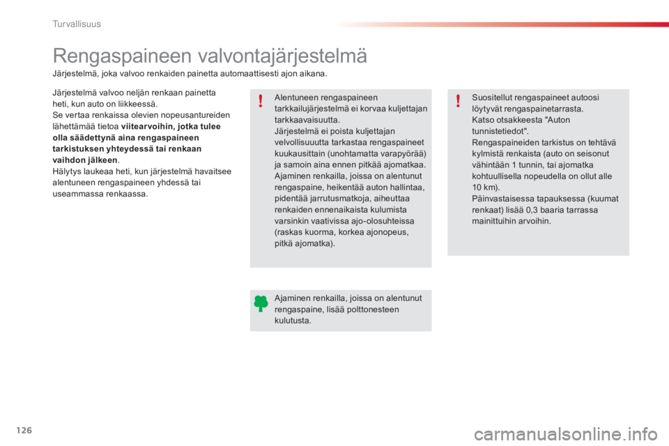 CITROEN C4 CACTUS 2015  Omistajan Käsikirjat (in Finnish) 126
C4-cactus_fi_Chap07_securite_ed02-2014
Rengaspaineen valvontajärjestelmä
Järjestelmä valvoo neljän renkaan painetta 
heti, kun auto on liikkeessä.
Se vertaa renkaissa olevien nopeusantureide