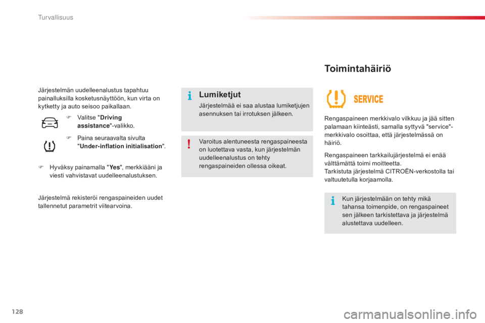 CITROEN C4 CACTUS 2015  Omistajan Käsikirjat (in Finnish) 128
C4-cactus_fi_Chap07_securite_ed02-2014
Järjestelmän uudelleenalustus tapahtuu 
painalluksilla kosketusnäyttöön, kun virta on 
kytketty ja auto seisoo paikallaan.F
 Pai

na seuraavalta sivulta