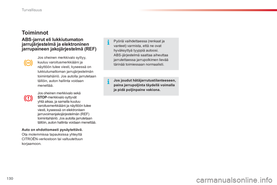 CITROEN C4 CACTUS 2015  Omistajan Käsikirjat (in Finnish) 130
C4-cactus_fi_Chap07_securite_ed02-2014
Jos oheinen merkkivalo sekä 
STOP-merkkivalo syttyvät 
yhtä aikaa, ja samalla kuuluu 
varoitusmerkkiääni ja näyttöön tulee 
viesti, kyseessä on elek