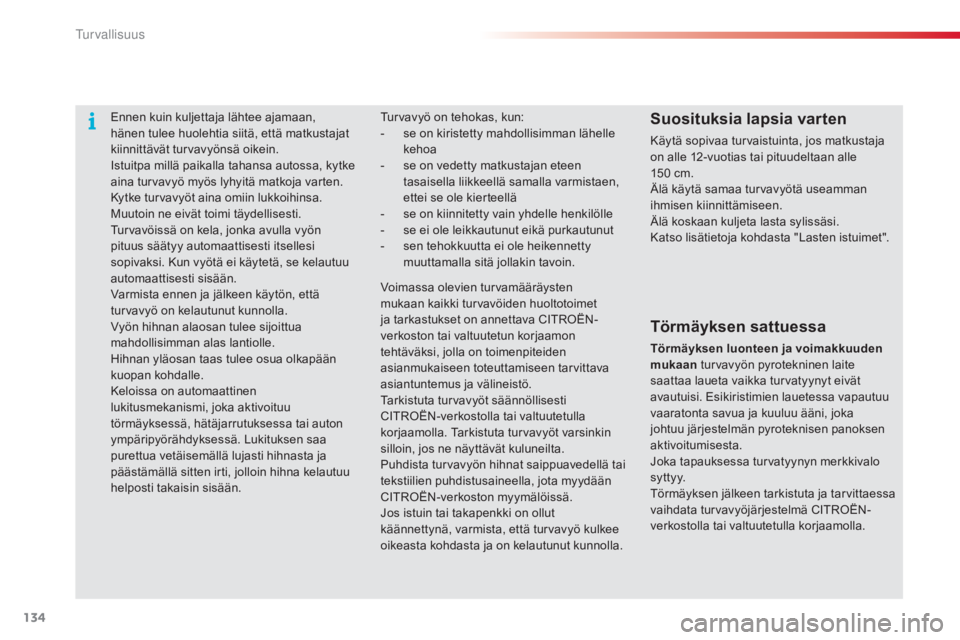 CITROEN C4 CACTUS 2015 Omistajan Käsikirjat (in Finnish) 134
C4-cactus_fi_Chap07_securite_ed02-2014
Ennen kuin kuljettaja lähtee ajamaan,
hänen tulee huolehtia siitä, että matkustajat
kiinnittävät turvavyönsä oikein.
Istuitpa millä paikalla tahan CITROEN C4 CACTUS 2015 Omistajan Käsikirjat (in Finnish) 134
C4-cactus_fi_Chap07_securite_ed02-2014
Ennen kuin kuljettaja lähtee ajamaan,
hänen tulee huolehtia siitä, että matkustajat
kiinnittävät turvavyönsä oikein.
Istuitpa millä paikalla tahan