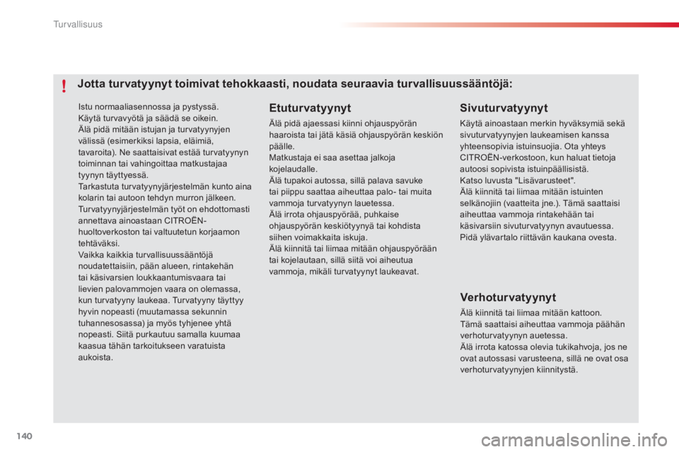 CITROEN C4 CACTUS 2015  Omistajan Käsikirjat (in Finnish) 140
C4-cactus_fi_Chap07_securite_ed02-2014
Istu normaaliasennossa ja pystyssä.
Käytä turvavyötä ja säädä se oikein.
Älä pidä mitään istujan ja turvatyynyjen 
välissä (esimerkiksi lapsia