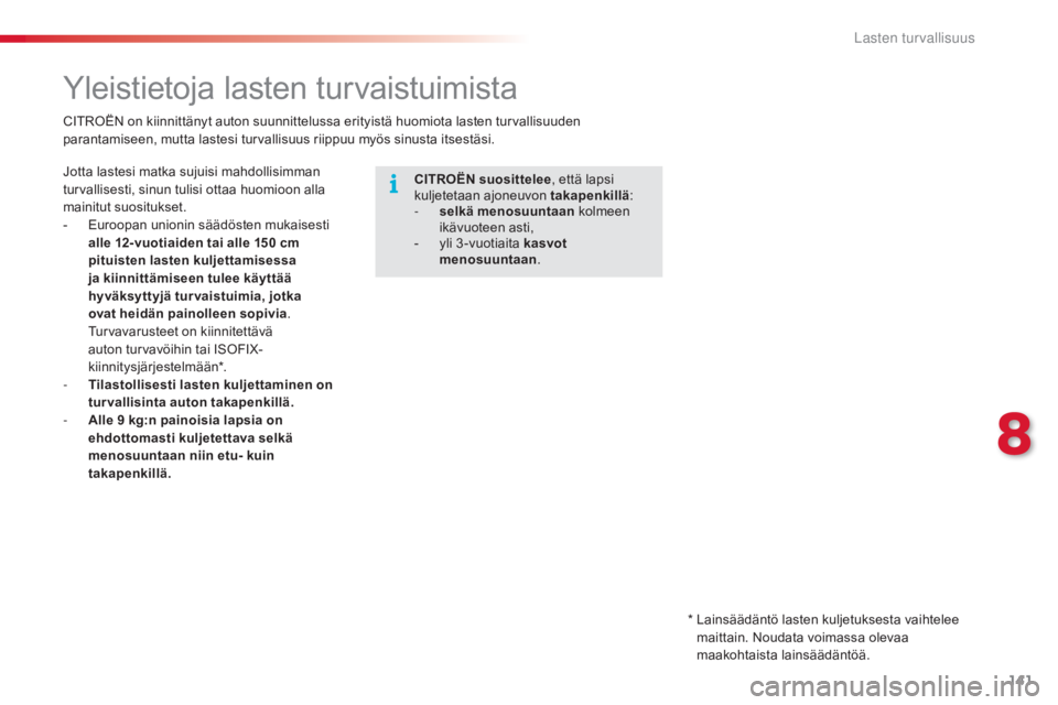 CITROEN C4 CACTUS 2015  Omistajan Käsikirjat (in Finnish) 141
C4-cactus_fi_Chap08_securite-enfants_ed02-2014
Yleistietoja lasten turvaistuimista
CITROËN suosittelee , että lapsi 
kuljetetaan ajoneuvon takapenkillä :
-
 selk

ä menosuuntaan  kolmeen 
ikä