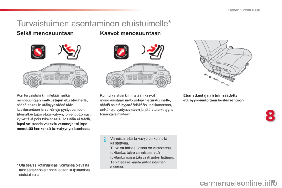 CITROEN C4 CACTUS 2015  Omistajan Käsikirjat (in Finnish) 143
C4-cactus_fi_Chap08_securite-enfants_ed02-2014
Turvaistuimen asentaminen etuistuimelle*
Selkä menosuuntaan Kasvot menosuuntaan
Etumatkustajan istuin säädetty 
etäisyyssäädöltään keskiasen