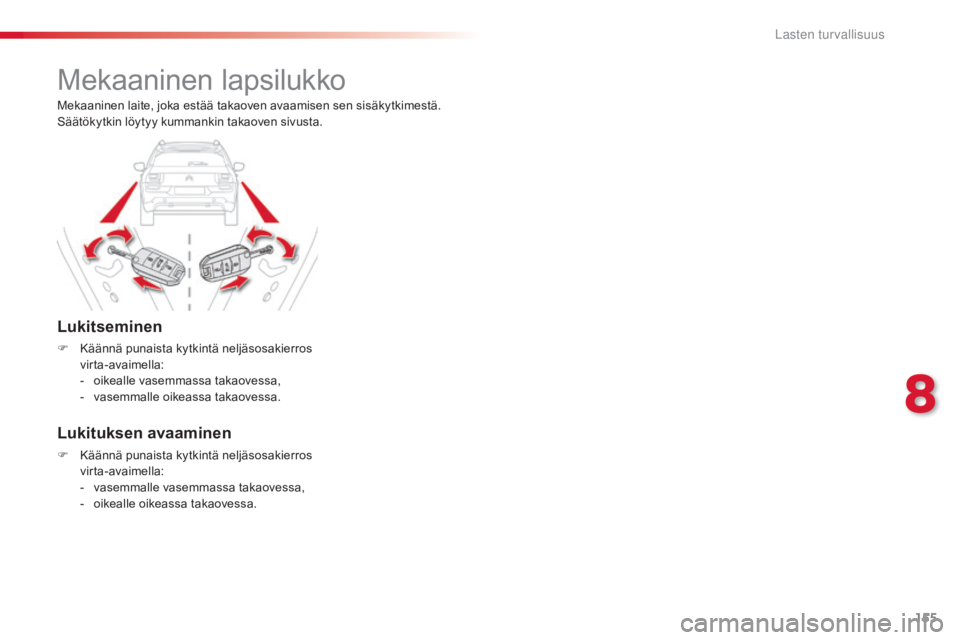 CITROEN C4 CACTUS 2015 Omistajan Käsikirjat (in Finnish) 155
C4-cactus_fi_Chap08_securite-enfants_ed02-2014
Mekaaninen lapsilukko
Lukitseminen
F Käännä punaista kytkintä neljäsosakierros
virta-avaimella:
-
oi
kealle vasemmassa takaovessa,
-
va
sem CITROEN C4 CACTUS 2015 Omistajan Käsikirjat (in Finnish) 155
C4-cactus_fi_Chap08_securite-enfants_ed02-2014
Mekaaninen lapsilukko
Lukitseminen
F Käännä punaista kytkintä neljäsosakierros
virta-avaimella:
-
oi
kealle vasemmassa takaovessa,
-
va
sem