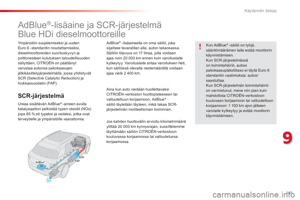 CITROEN C4 CACTUS 2015  Omistajan Käsikirjat (in Finnish) 161
C4-cactus_fi_Chap09_info-pratiques_ed02-2014
AdBlue®-lisäaine ja SCR-järjestelmä
Blue HDi dieselmoottoreille
Ympäristön suojelemiseksi ja uuden 
Euro 6 -
standardin noudattamiseksi, 
dieselm