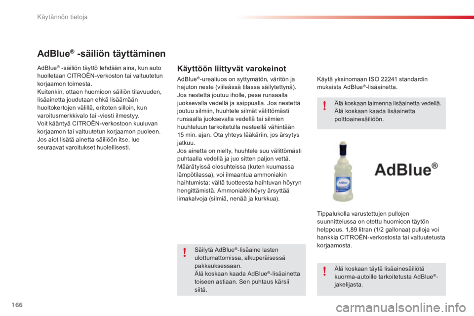 CITROEN C4 CACTUS 2015  Omistajan Käsikirjat (in Finnish) 166
C4-cactus_fi_Chap09_info-pratiques_ed02-2014
AdBlue® -säiliön täyttäminen
Käyttöön liittyvät varokeinotAdBlue® -säiliön täyttö tehdään aina, kun auto 
huolletaan CITROËN-verkoston