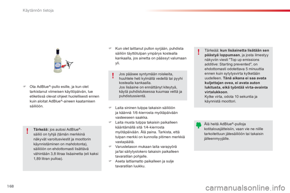 CITROEN C4 CACTUS 2015  Omistajan Käsikirjat (in Finnish) 168
C4-cactus_fi_Chap09_info-pratiques_ed02-2014
F Ota AdBlue®-pullo esille, ja kun olet 
tarkistanut viimeisen käyttöpäivän, lue 
etiketissä olevat ohjeet huolellisesti ennen 
kuin aloitat AdBl