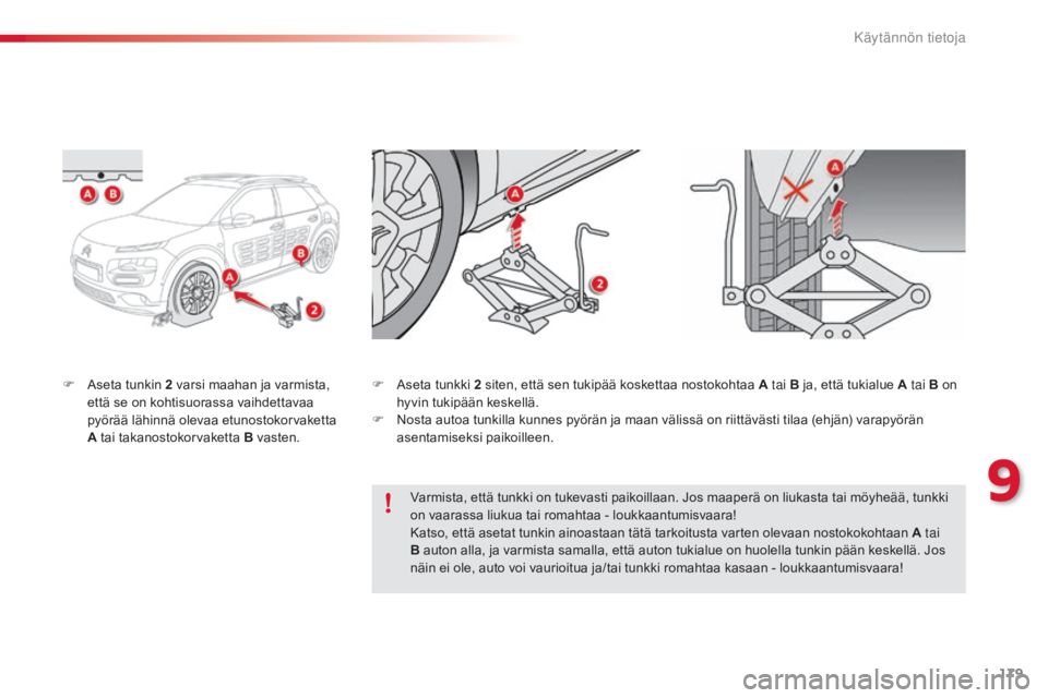 CITROEN C4 CACTUS 2015  Omistajan Käsikirjat (in Finnish) 179
C4-cactus_fi_Chap09_info-pratiques_ed02-2014
F Aseta tunkin 2 varsi maahan ja varmista, 
että se on kohtisuorassa vaihdettavaa 
pyörää lähinnä olevaa etunostokorvaketta 
A tai takanostokorva